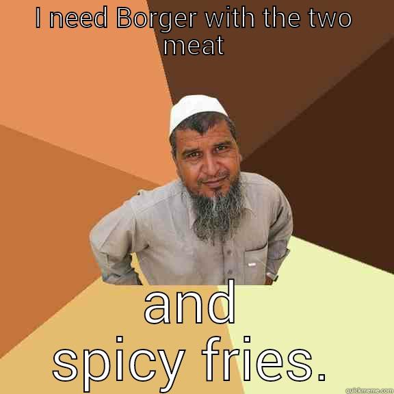 I NEED BORGER WITH THE TWO MEAT AND SPICY FRIES. Ordinary Muslim Man