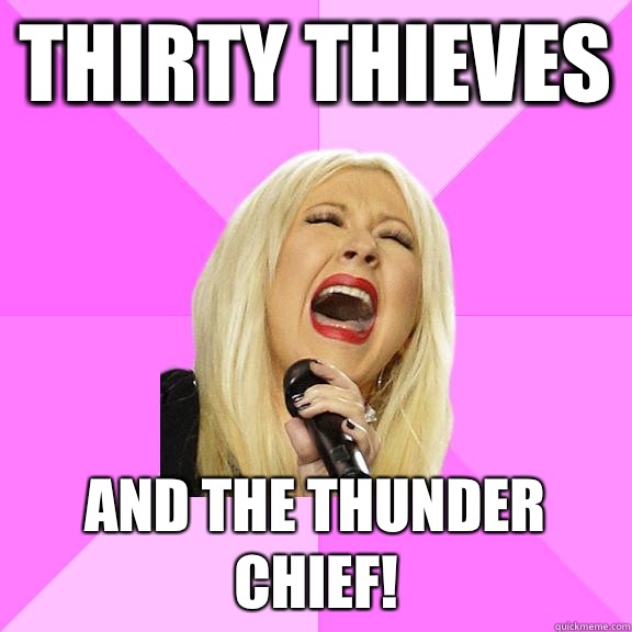 Thirty thieves  and the Thunder Chief!  Wrong Lyrics Christina