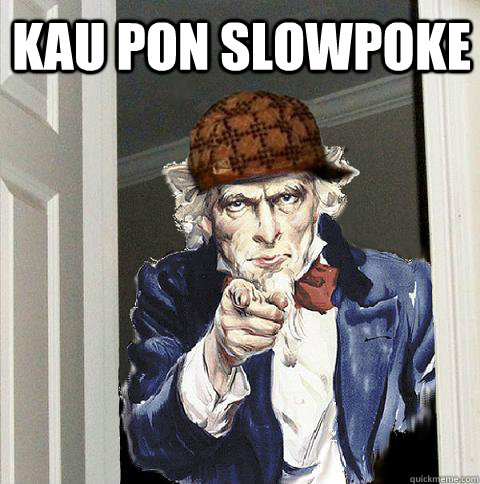 Kau pon slowpoke  Scumbag Uncle Sam