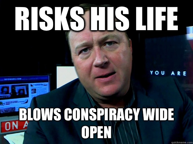 Risks his life Blows conspiracy wide open  Alex Jones Meme