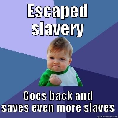 ESCAPED SLAVERY GOES BACK AND SAVES EVEN MORE SLAVES Success Kid