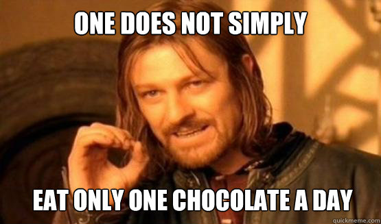 One does not simply Eat only one chocolate a day  