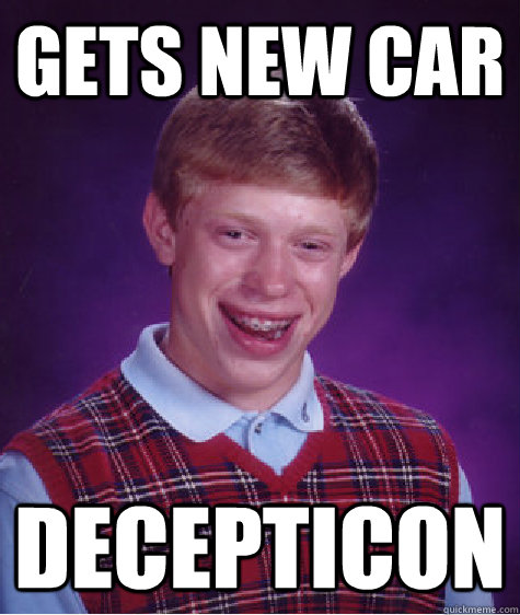 Gets new car Decepticon - Gets new car Decepticon  Bad Luck Brian