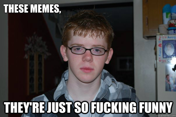 These Memes Theyre Just So Fucking Funny Unimpressed Austin Quickmeme