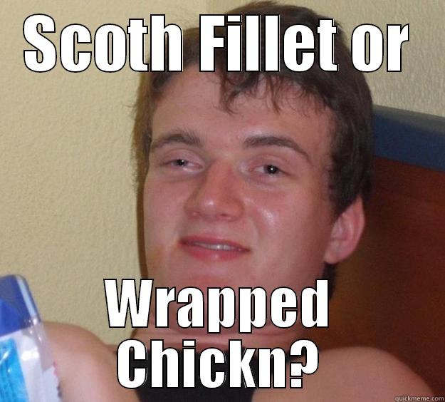 James' spelling - SCOTH FILLET OR WRAPPED CHICKN? 10 Guy