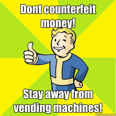 Dont counterfeit money! Stay away from vending machines!  Fallout new vegas