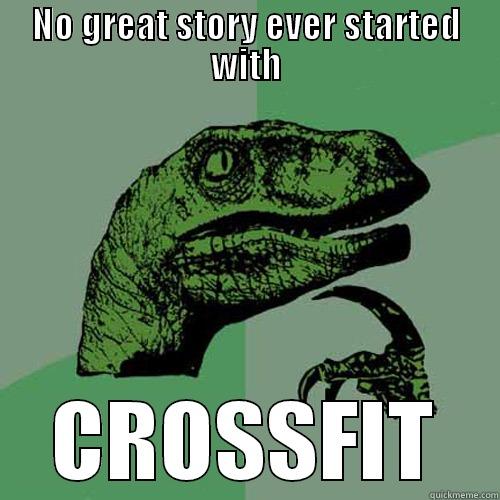 No great story ever started with crossfit - NO GREAT STORY EVER STARTED WITH CROSSFIT Philosoraptor