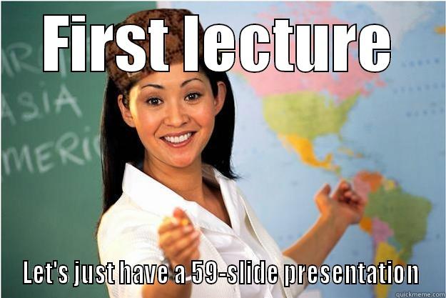 FIRST LECTURE LET'S JUST HAVE A 59-SLIDE PRESENTATION Scumbag Teacher