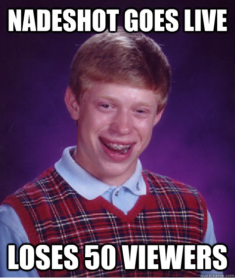 Nadeshot goes live Loses 50 viewers   Bad Luck Brian