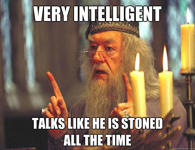 very intelligent talks like he is stoned 
all the time  Scumbag Dumbledore