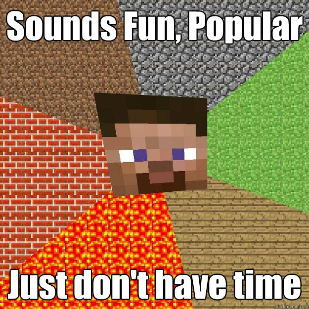 Sounds Fun, Popular Just don't have time  Minecraft