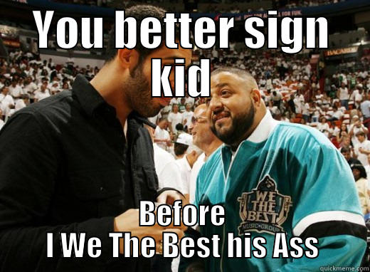 Dj Khaled be like - YOU BETTER SIGN KID BEFORE I WE THE BEST HIS ASS Misc