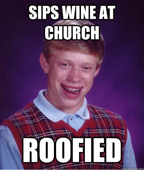 sips wine at church roofied  Bad Luck Brian