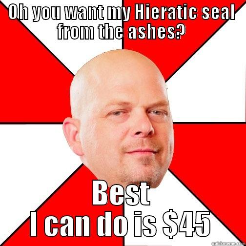 OH YOU WANT MY HIERATIC SEAL FROM THE ASHES? BEST I CAN DO IS $45 Pawn Star