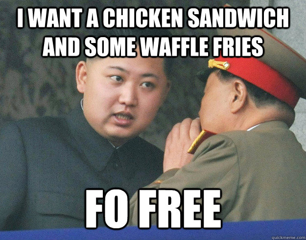 I want a chicken sandwich and some waffle fries Fo Free - I want a chicken sandwich and some waffle fries Fo Free  Hungry Kim Jong Un