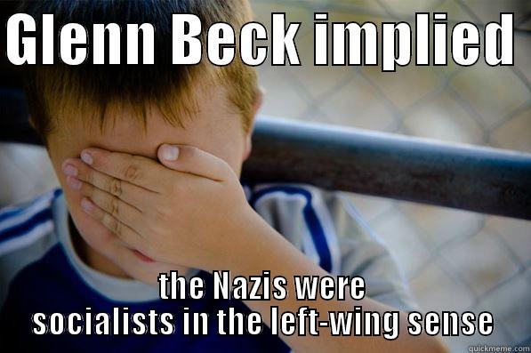 GLENN BECK IMPLIED  THE NAZIS WERE SOCIALISTS IN THE LEFT-WING SENSE Confession kid