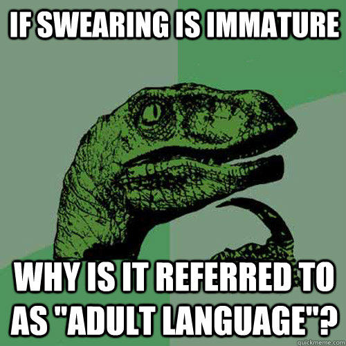 if swearing is immature why is it referred to as 