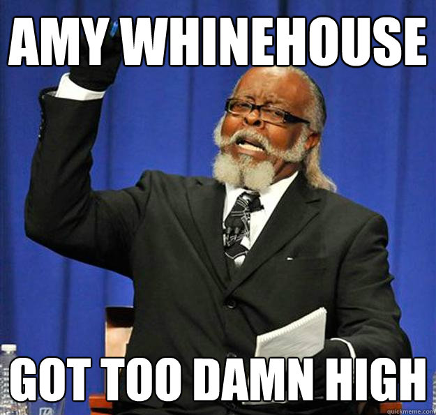 Amy whinehouse got too damn high  Jimmy McMillan