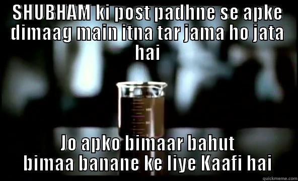 SHUBHAM KI POST PADHNE SE APKE DIMAAG MAIN ITNA TAR JAMA HO JATA HAI JO APKO BIMAAR BAHUT BIMAA BANANE KE LIYE KAAFI HAI Misc