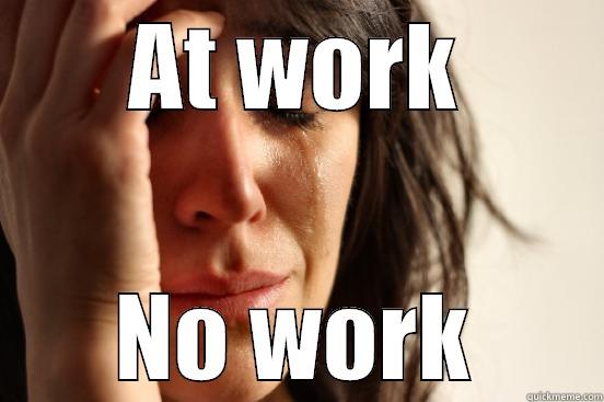 I am an intern - AT WORK NO WORK First World Problems