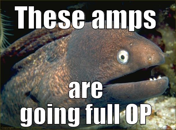 THESE AMPS ARE GOING FULL OP Bad Joke Eel