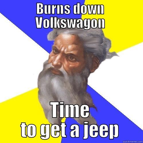 BURNS DOWN VOLKSWAGON TIME TO GET A JEEP Advice God