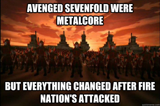 Avenged Sevenfold were metalcore But everything changed after fire nation's attacked - Avenged Sevenfold were metalcore But everything changed after fire nation's attacked  fire nation