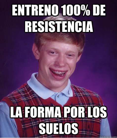 Entreno 100% de resistencia la forma por los suelos  Bad Luck Brian