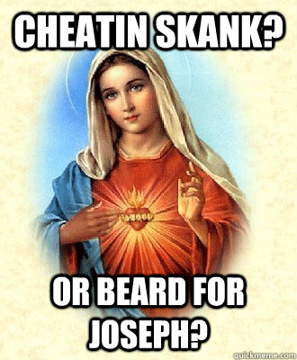 cheatin skank? or beard for joseph?  Scumbag Virgin Mary