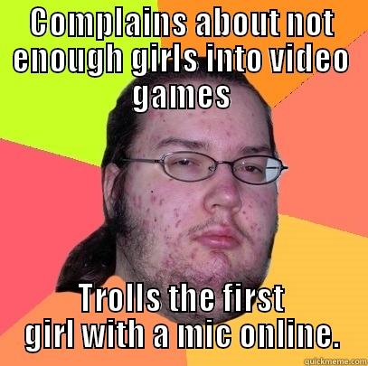 COMPLAINS ABOUT NOT ENOUGH GIRLS INTO VIDEO GAMES TROLLS THE FIRST GIRL WITH A MIC ONLINE. Butthurt Dweller