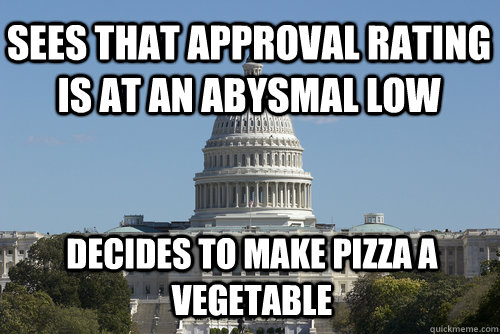 Sees that approval rating is at an abysmal low decides to make pizza a vegetable  Scumbag Congress