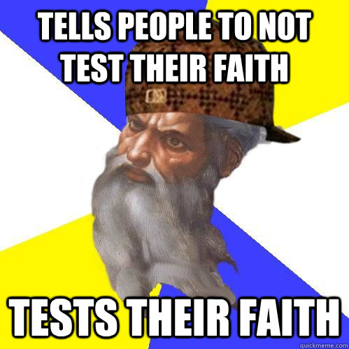 Tells people to not test their faith Tests their faith - Tells people to not test their faith Tests their faith  Scumbag Advice God