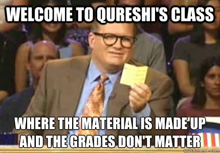 WELCOME TO Qureshi's Class Where the material is made up
And the grades don't matter  Whose Line