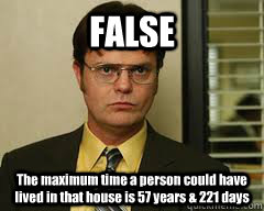 FALSE The maximum time a person could have lived in that house is 57 years & 221 days  