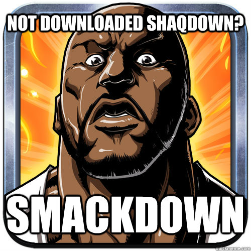 not downloaded shaqdown? smackdown  