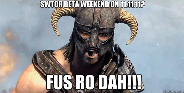 SWTOR Beta Weekend on 11.11.11? Fus Ro DAH!!!  skyrim