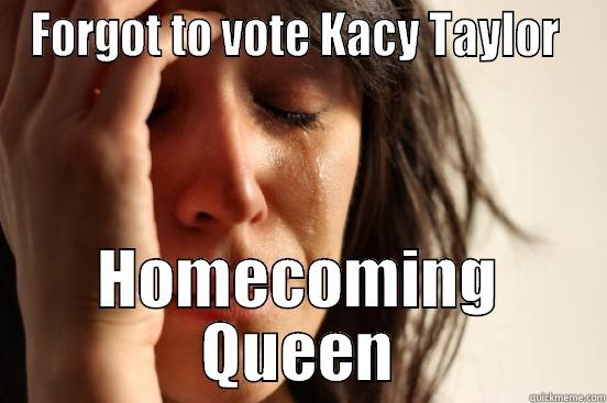 forgot to vote - FORGOT TO VOTE KACY TAYLOR  HOMECOMING QUEEN First World Problems