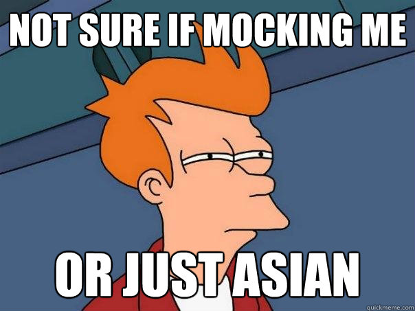 not sure if mocking me or just asian - not sure if mocking me or just asian  Futurama Fry