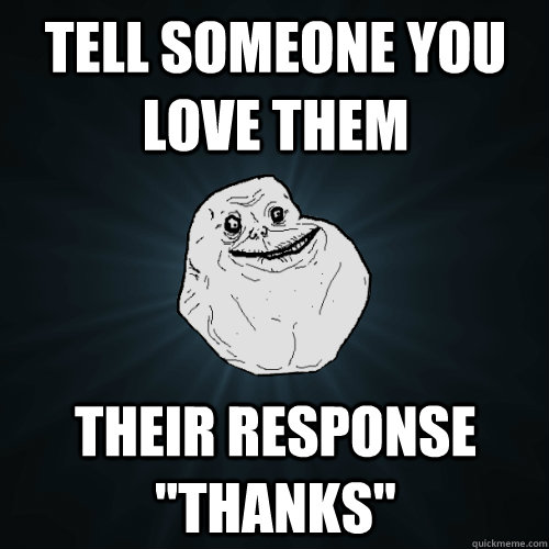 Tell someone you love them their response 