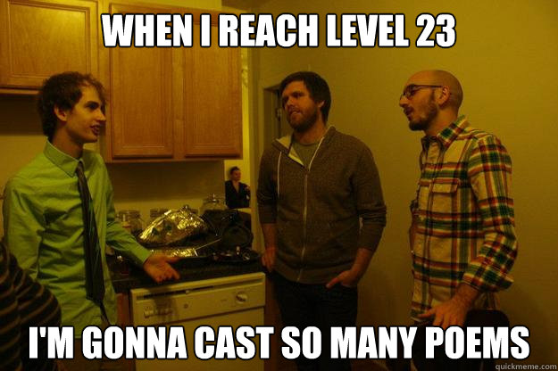 When I reach level 23 I'm gonna cast so many poems  MFA students