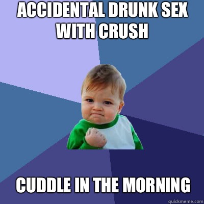 accidental drunk sex with crush Cuddle in the morning  Success Baby