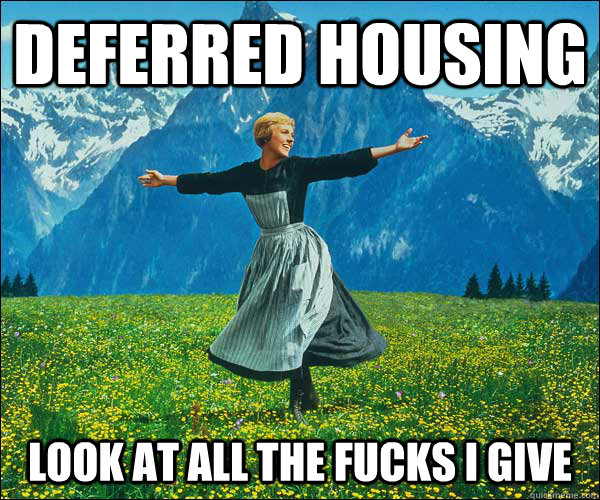 Deferred Housing Look at all the fucks I give  Sound of Music