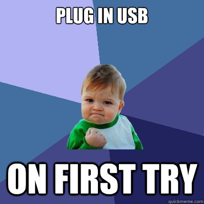 Plug in usb on first try  Success Kid