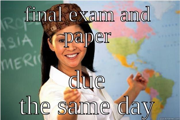 FINAL EXAM AND PAPER DUE THE SAME DAY Scumbag Teacher