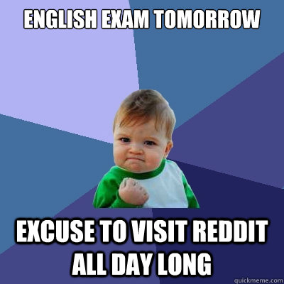 English exam tomorrow Excuse to visit reddit all day long  Success Kid