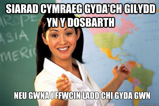 Siarad Cymraeg gyda'ch gilydd yn y dosbarth Neu gwna i ffwcin ladd chi gyda gwn  Unhelpful High School Teacher