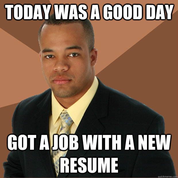 Today was a good day Got a job with a new resume - Today was a good day Got a job with a new resume  Successful Black Man