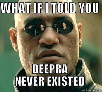 The truth is out there Deepra! - WHAT IF I TOLD YOU  DEEPRA NEVER EXISTED Matrix Morpheus