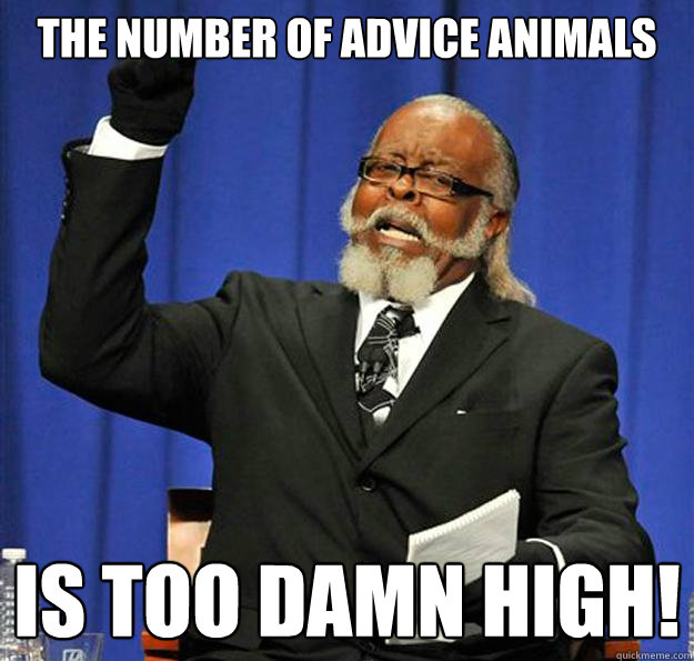 The number of Advice Animals Is too damn high! - The number of Advice Animals Is too damn high!  Jimmy McMillan