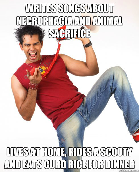 WRITES SONGS ABOUT NECROPHAGIA AND ANIMAL SACRIFICE LIVES AT HOME, RIDES A SCOOTY AND EATS CURD RICE FOR DINNER  Old Bangalore Hipster